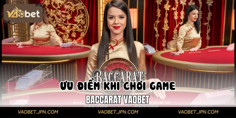 Ưu điểm khi chơi game Baccarat VAOBET ngay hôm nay