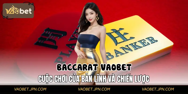 Baccarat VAOBET | Tựa Game Hot Phải Tập Trung Đến Từng Giây