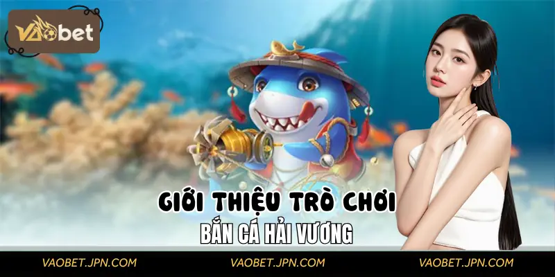 Thông tin sơ lược về siêu phẩm Bắn Cá Hải Vương mới nhất