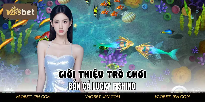 Tìm hiểu về siêu phẩm game Bắn Cá Lucky Fishing