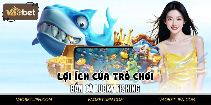 Ưu điểm khi người chơi tham gia Bắn Cá Lucky Fishing