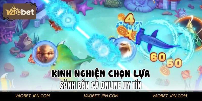 Kinh nghiệm chọn lựa sảnh bắn cá online uy tín