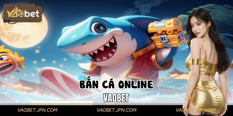 Bắn Cá Online VAOBET – Cách Chơi Chuẩn Cao Thủ, Bắn Trúng Cá Vàng