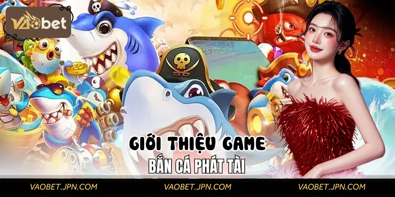 Đôi nét về game bắn cá Phát Tài mới nhất