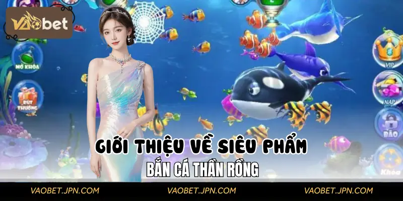 Đôi nét về tựa game bắn cá thần rồng tại VAOBET