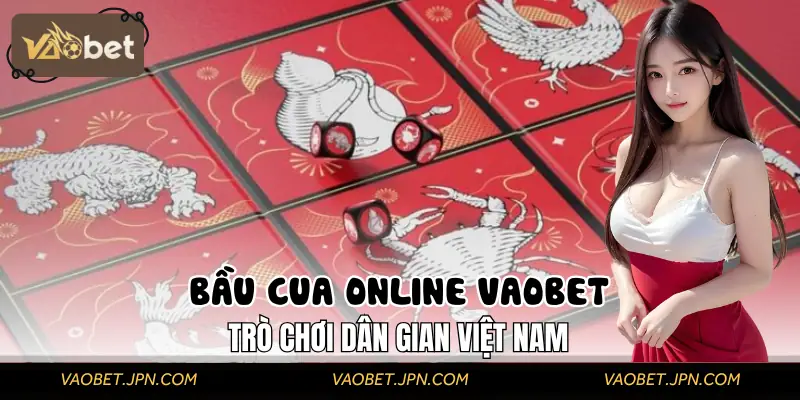 Bầu Cua Online VAOBET - Trò Chơi Dân Gian Làm Mưa Làm Gió