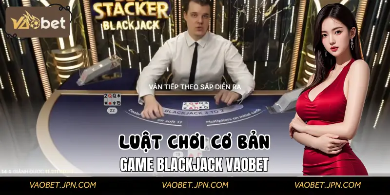 Luật lệ đầy đủ của dòng game Blackjack