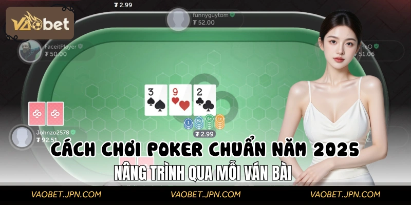 Cách Chơi Poker Chuẩn Năm 2025, Nâng Trình Qua Mỗi Ván Bài