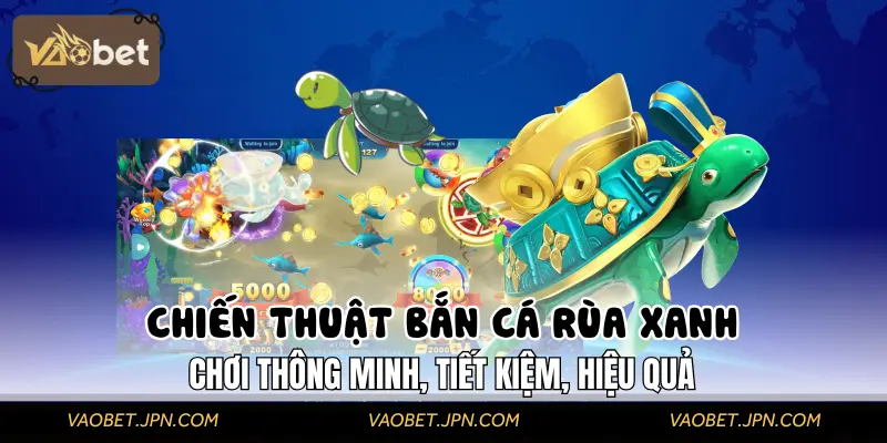 Chiến thuật bắn cá rùa xanh giúp bạn tránh lãng phí đạn và thời gian