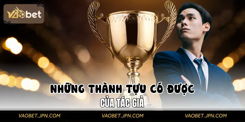 Nhiều giải thưởng danh giá ghi nhận tài năng của tác giả