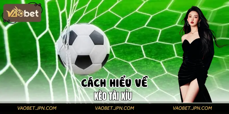 Cách hiểu kèo tài xỉu dễ nhất