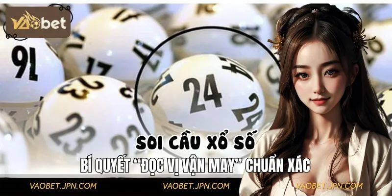 Soi Cầu Xổ Số VAOBET – Bí Quyết “Đọc Vị Vận May” Chuẩn Xác