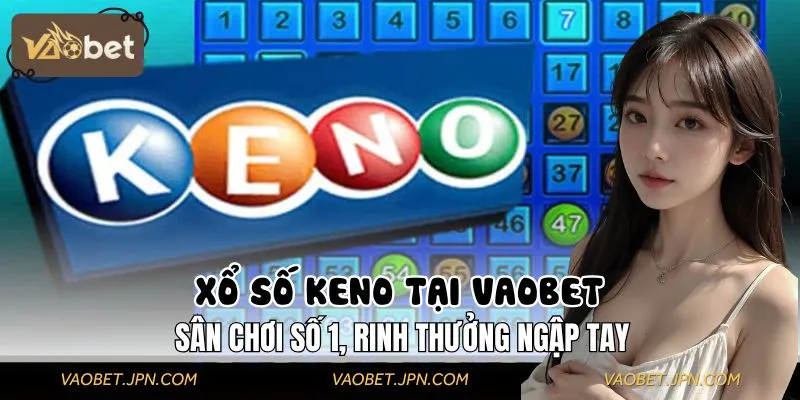 Xổ Số Keno Tại VAOBET: Sân Chơi Số 1, Rinh Thưởng Ngập Tay