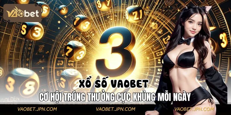 Xổ Số VAOBET – Cơ Hội Trúng Thưởng Cực Khủng Mỗi Ngày